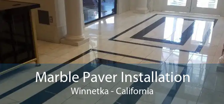 Marble Paver Installation Winnetka - California