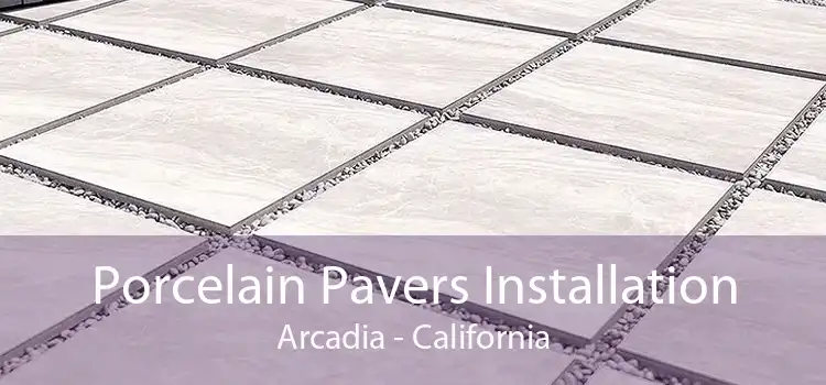 Porcelain Pavers Installation Arcadia - California