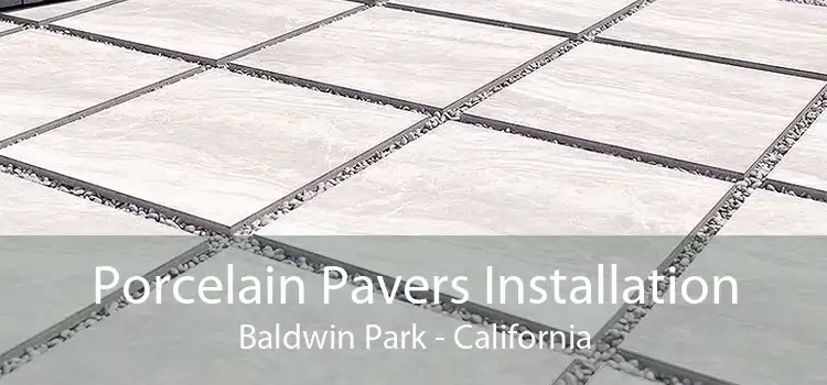 Porcelain Pavers Installation Baldwin Park - California