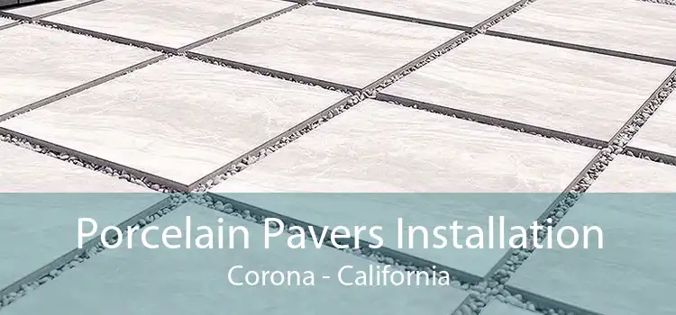 Porcelain Pavers Installation Corona - California