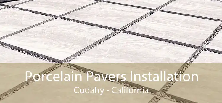 Porcelain Pavers Installation Cudahy - California