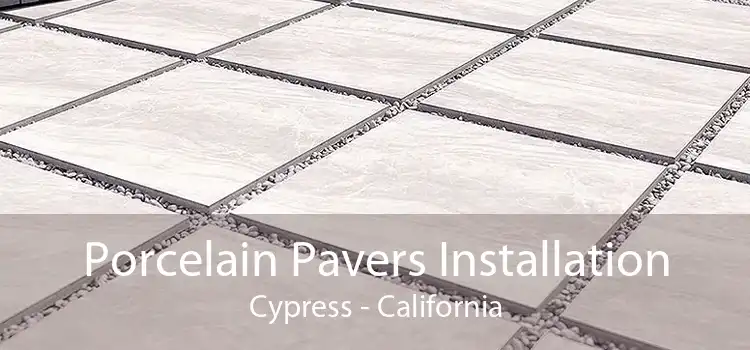 Porcelain Pavers Installation Cypress - California