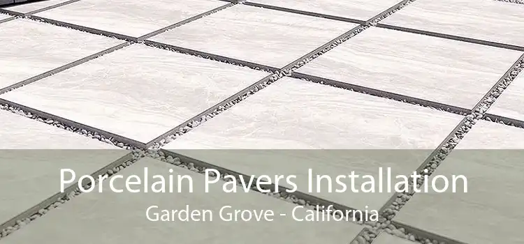 Porcelain Pavers Installation Garden Grove - California