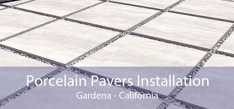 Porcelain Pavers Installation Gardena - California