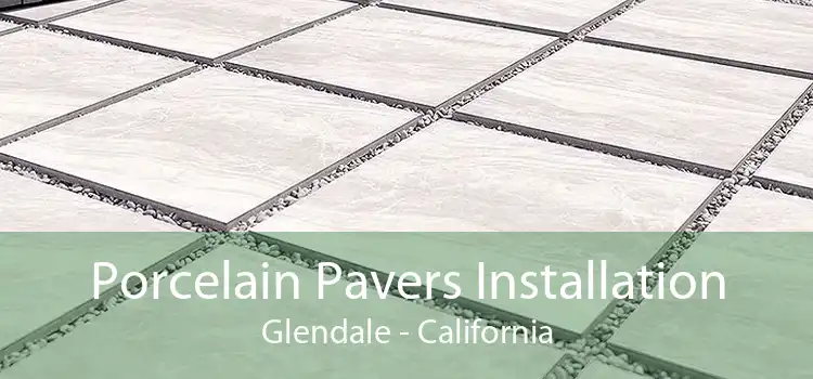 Porcelain Pavers Installation Glendale - California