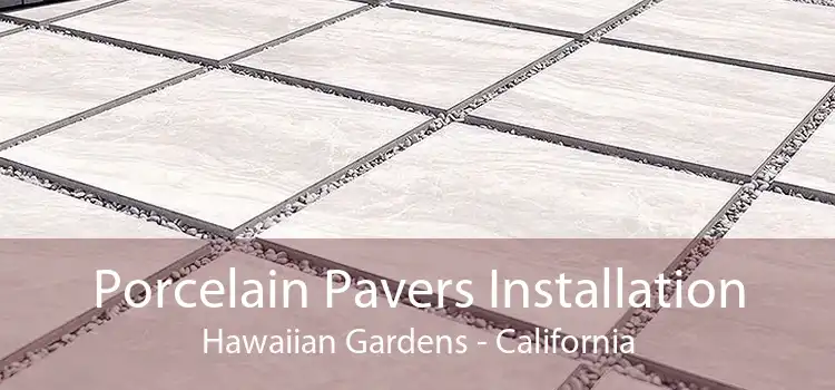 Porcelain Pavers Installation Hawaiian Gardens - California