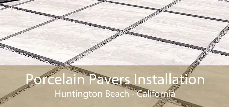 Porcelain Pavers Installation Huntington Beach - California