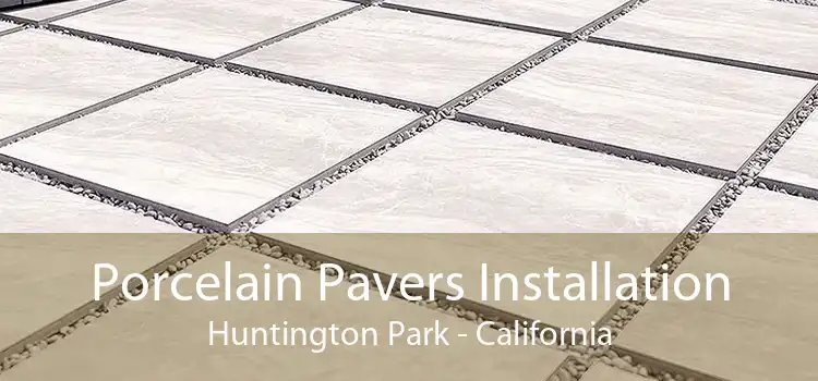 Porcelain Pavers Installation Huntington Park - California