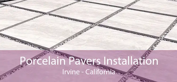 Porcelain Pavers Installation Irvine - California