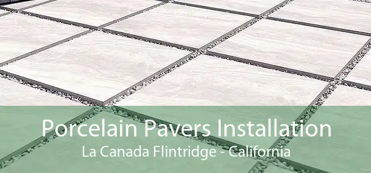 Porcelain Pavers Installation La Canada Flintridge - California