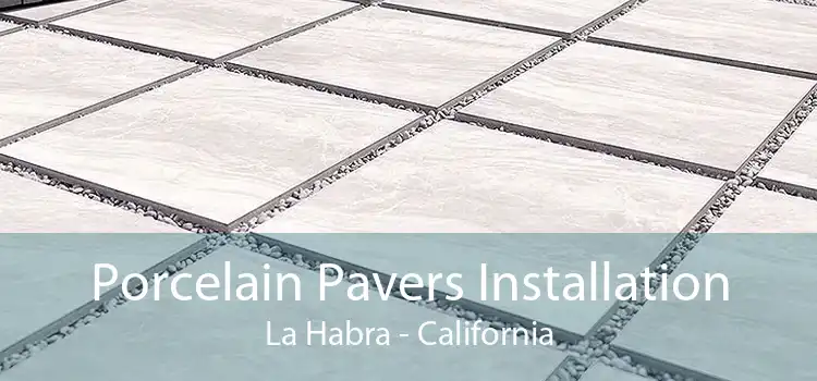 Porcelain Pavers Installation La Habra - California