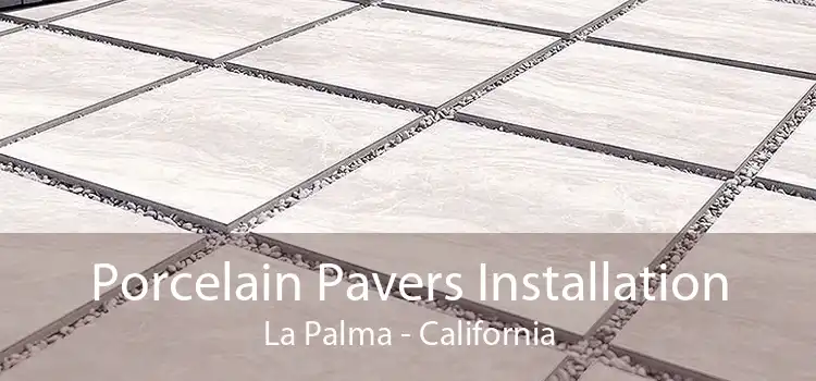 Porcelain Pavers Installation La Palma - California