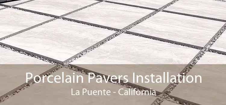 Porcelain Pavers Installation La Puente - California