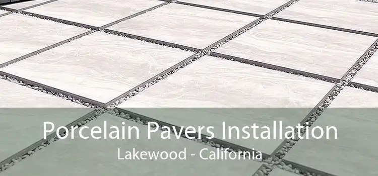 Porcelain Pavers Installation Lakewood - California