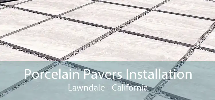 Porcelain Pavers Installation Lawndale - California