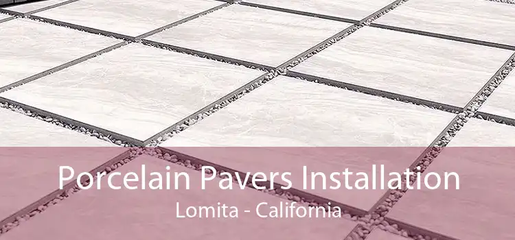 Porcelain Pavers Installation Lomita - California