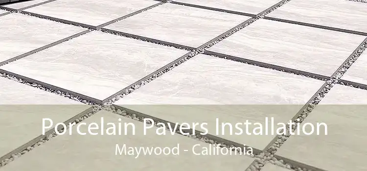 Porcelain Pavers Installation Maywood - California