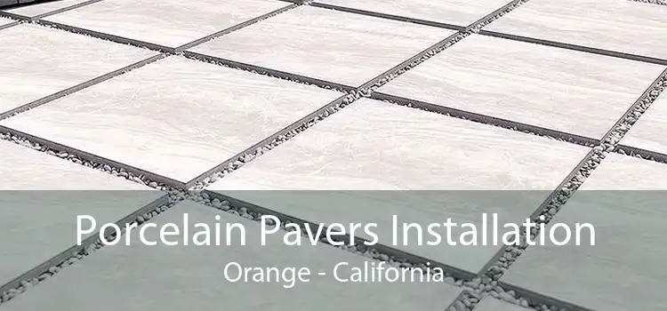 Porcelain Pavers Installation Orange - California