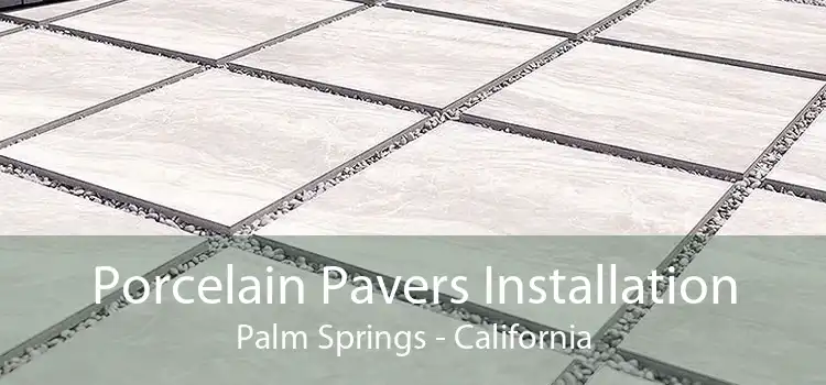 Porcelain Pavers Installation Palm Springs - California