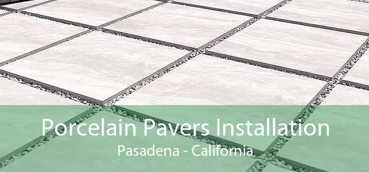 Porcelain Pavers Installation Pasadena - California