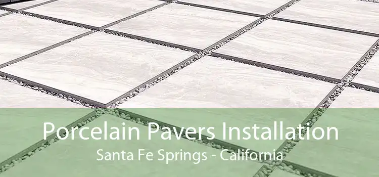 Porcelain Pavers Installation Santa Fe Springs - California