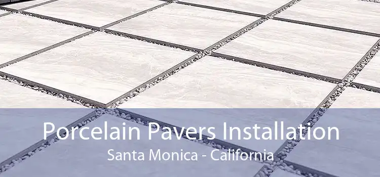 Porcelain Pavers Installation Santa Monica - California