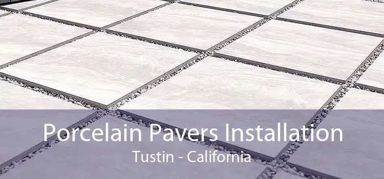 Porcelain Pavers Installation Tustin - California