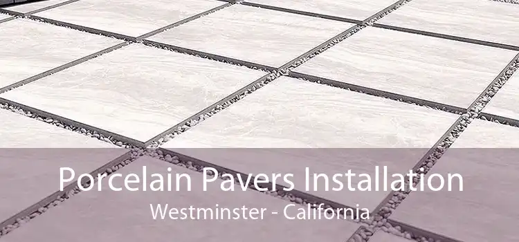 Porcelain Pavers Installation Westminster - California