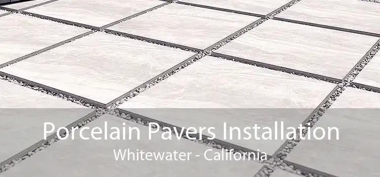 Porcelain Pavers Installation Whitewater - California