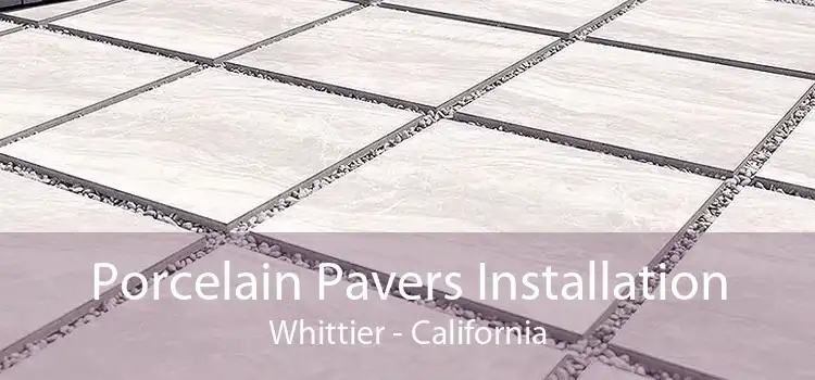 Porcelain Pavers Installation Whittier - California