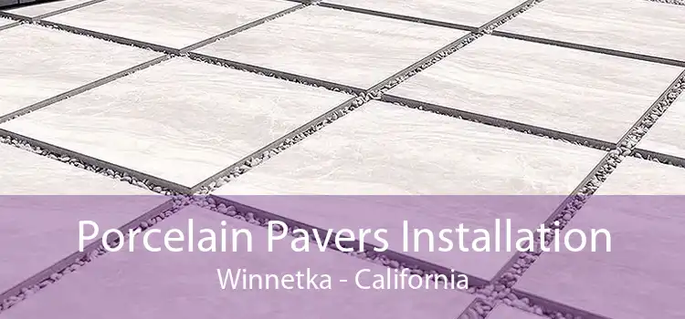 Porcelain Pavers Installation Winnetka - California